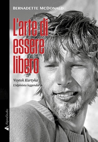 L'arte di essere libero. Voytek Kurtyka l'alpinista leggendario - Librerie.coop