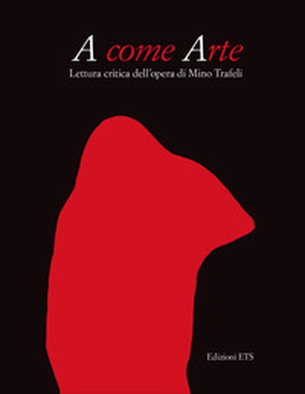 A come arte. Lettura critica dell'opera di Mino Trafeli - Librerie.coop A come arte. Lettura critica dell'opera di Mino Trafeli - Librerie.coop