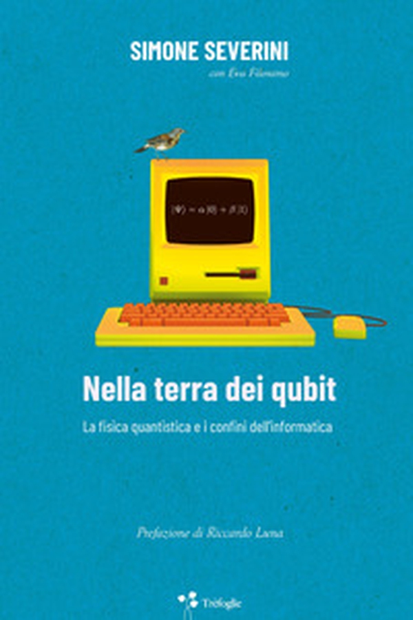 Nella terra dei qubit. La fisica quantistica e i confini dell'informatica - Librerie.coop Nella terra dei qubit. La fisica quantistica e i confini dell'informatica - Librerie.coop