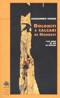 Dolomiti e calcari di Nordest. 150 anni di vie di roccia - Librerie.coop