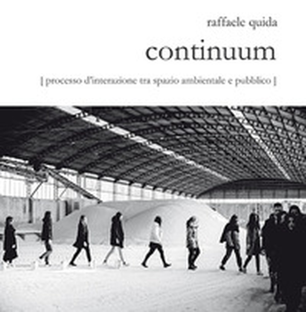 Raffaele Quida. Continuum. Processo d'interazione tra spazio ambientale e pubblico. Catalogo della mostra (Milano, 13 settembre-23 settembre 2017) - Librerie.coop Raffaele Quida. Continuum. Processo d'interazione tra spazio ambientale e pubblico. Catalogo della mostra (Milano, 13 settembre-23 settembre 2017) - Librerie.coop
