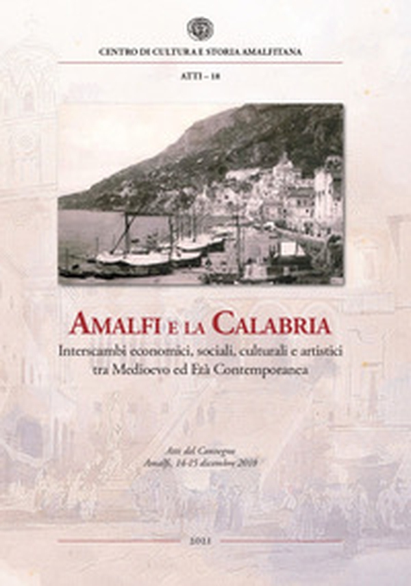 Amalfi e la Calabria. Interscambi economici, sociali, culturali e artistici tra Medioevo ed Età contemporanea. Atti del Convegno (Amalfi, 14-15 dicembre 2018) - Librerie.coop Amalfi e la Calabria. Interscambi economici, sociali, culturali e artistici tra Medioevo ed Età contemporanea. Atti del Convegno (Amalfi, 14-15 dicembre 2018) - Librerie.coop