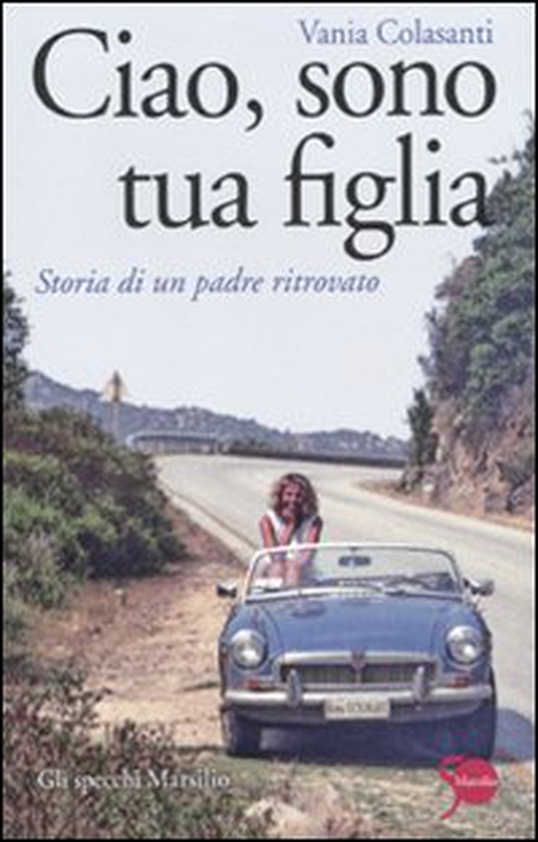 Ciao, sono tua figlia. Storia di un padre ritrovato - Librerie.coop Ciao, sono tua figlia. Storia di un padre ritrovato - Librerie.coop