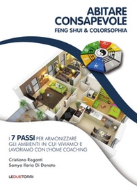 Abitare consapevole. Feng shui & colorsophia. I 7 passi per armonizzare gli ambienti in cui viviamo e lavoriamo con l'home coaching - Librerie.coop