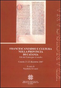 Francescanesimo e cultura nella provincia di Catania. Atti del Convegno di studio (Catania, 21-22 dicembre 2007) - Librerie.coop