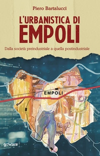 L'urbanistica di Empoli. Dalla società preindustriale e quella postindustriale - Librerie.coop