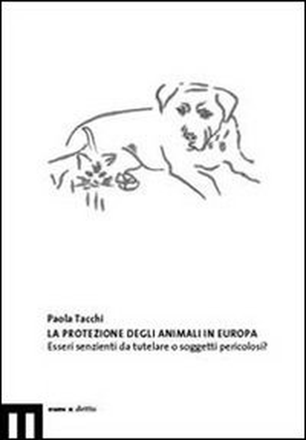 La protezione degli animali in Europa. Esseri senzienti da tutelare o soggetti pericolosi - Librerie.coop La protezione degli animali in Europa. Esseri senzienti da tutelare o soggetti pericolosi - Librerie.coop