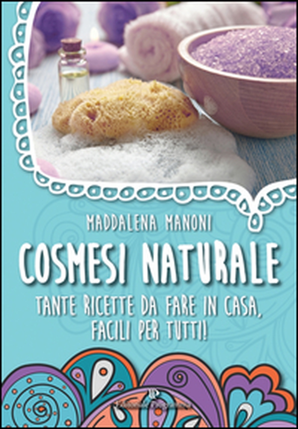 Cosmesi naturale. Tante ricette da fare in casa, facili per tutti! - Librerie.coop Cosmesi naturale. Tante ricette da fare in casa, facili per tutti! - Librerie.coop