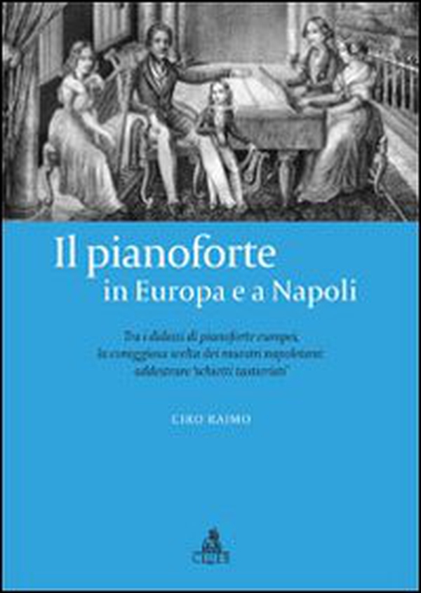 Il pianoforte in Europa e a Napoli. Tra i didatti di pianoforte europei. La coraggiosa scelta dei maestri napoletani - Librerie.coop Il pianoforte in Europa e a Napoli. Tra i didatti di pianoforte europei. La coraggiosa scelta dei maestri napoletani - Librerie.coop