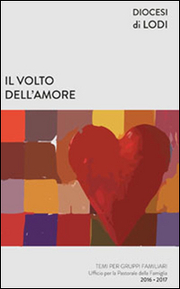 Il volto dell'amore. Temi per gruppi familiari 2016-2017 - Librerie.coop Il volto dell'amore. Temi per gruppi familiari 2016-2017 - Librerie.coop