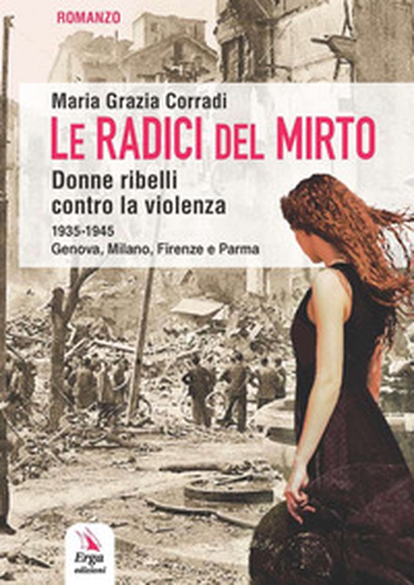 Le radici del mirto. Donne ribelli contro la violenza 1935-1945 - Librerie.coop Le radici del mirto. Donne ribelli contro la violenza 1935-1945 - Librerie.coop