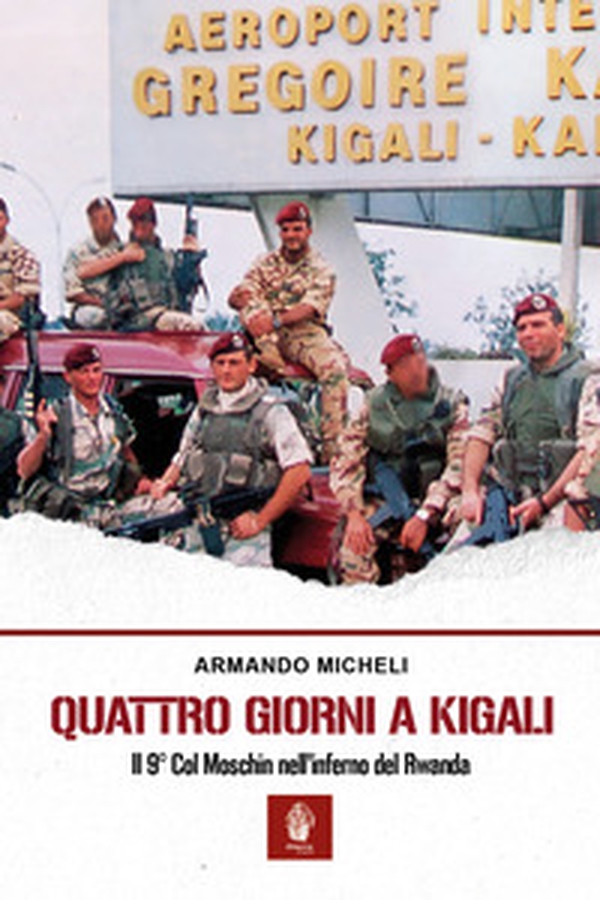 Quattro giorni a Kigali. Il 9° Col Moschin nell'inferno del Rwanda - Librerie.coop Quattro giorni a Kigali. Il 9° Col Moschin nell'inferno del Rwanda - Librerie.coop