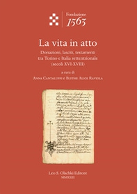 La vita in atto. Donazioni, lasciti, testamenti tra Torino e Italia settentrionale (secoli XVI-XVIII) - Librerie.coop