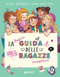 La super guida delle ragazze creative. Girls' book - Librerie.coop