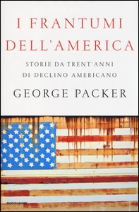 I frantumi dell'America. Storie da trent'anni di declino americano - Librerie.coop
