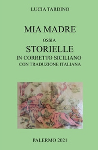 Mia madre. Ossia storielle in corretto siciliano con traduzione italiana - Librerie.coop