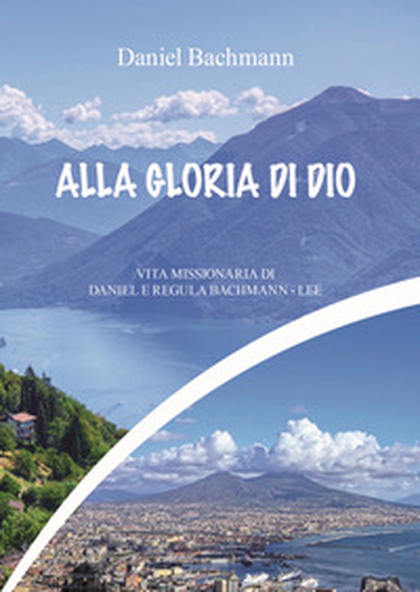 Vol. Alla gloria di dio. Vita missionaria di Daniel e Regula Bachman - Librerie.coop Vol. Alla gloria di dio. Vita missionaria di Daniel e Regula Bachman - Librerie.coop
