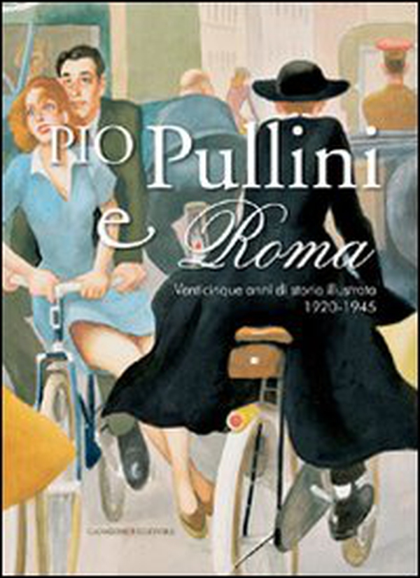 Pio Pullini e Roma. Venticinque anni di storia illustrata. 1920-1945 - Librerie.coop Pio Pullini e Roma. Venticinque anni di storia illustrata. 1920-1945 - Librerie.coop
