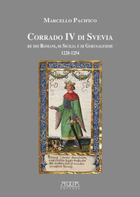 Corrado IV di Svevia re dei romani di Sicilia e di Gerusalemme (1228-1254) - Librerie.coop