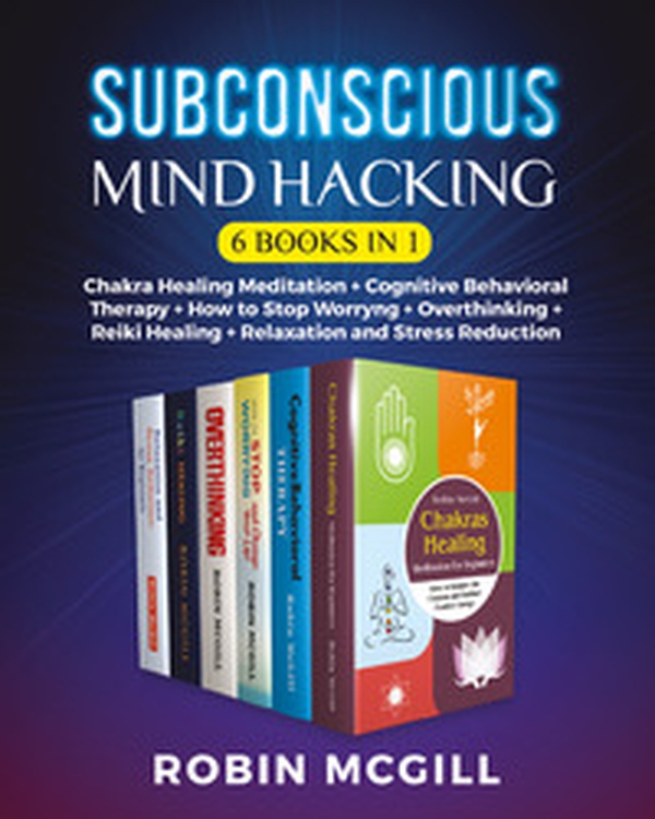 Subconscious mind hacking: Chakra healing-Cognitive behavioral therapy. The best strategy for managing anxiety and depression forever-Chakra healing-How to stop worryng-Reiki healing-Relaxation and stress reduction - Librerie.coop Subconscious mind hacking: Chakra healing-Cognitive behavioral therapy. The best strategy for managing anxiety and depression forever-Chakra healing-How to stop worryng-Reiki healing-Relaxation and stress reduction - Librerie.coop