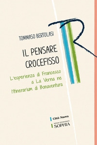 Il pensare crocefisso. L'esperienza di Francesco a La Verna nell'Itinerarium di Bonaventura - Librerie.coop
