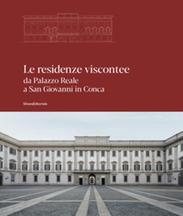 Le residenze viscontee. Da Palazzo Reale a San Giovanni in Conca - Librerie.coop Le residenze viscontee. Da Palazzo Reale a San Giovanni in Conca - Librerie.coop