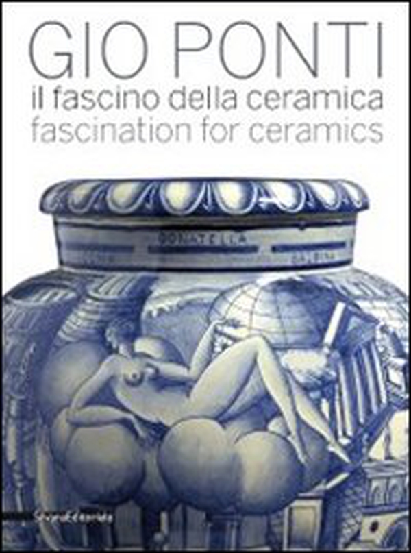 Gio Ponti. Il fascino della ceramica. Catalogo della mostra (Milano, 6 maggio-31 luglio 2011). Ediz. italiana e inglese - Librerie.coop Gio Ponti. Il fascino della ceramica. Catalogo della mostra (Milano, 6 maggio-31 luglio 2011). Ediz. italiana e inglese - Librerie.coop