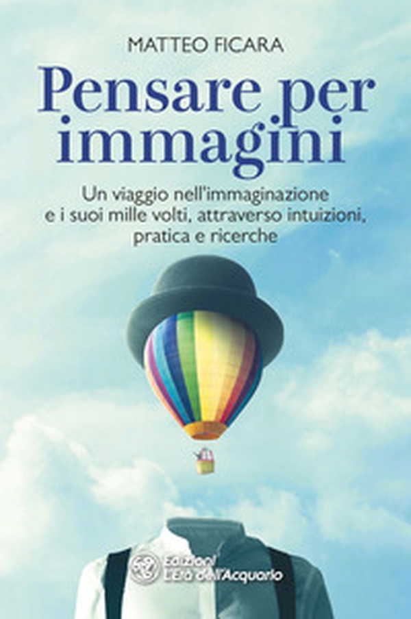 Pensare per immagini. Un viaggio nell'immaginazione e i suoi mille volti, attraverso intuizioni, pratica e ricerche - Librerie.coop Pensare per immagini. Un viaggio nell'immaginazione e i suoi mille volti, attraverso intuizioni, pratica e ricerche - Librerie.coop