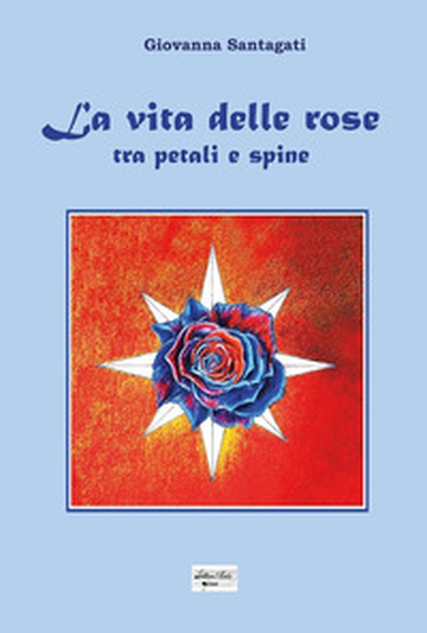La vita delle rose. Tra petali e spine - Librerie.coop La vita delle rose. Tra petali e spine - Librerie.coop