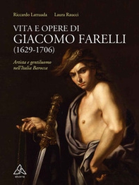 Vita e opere di Giacomo Farelli (1629-1706). Artista e gentiluomo nell'Italia barocca - Librerie.coop