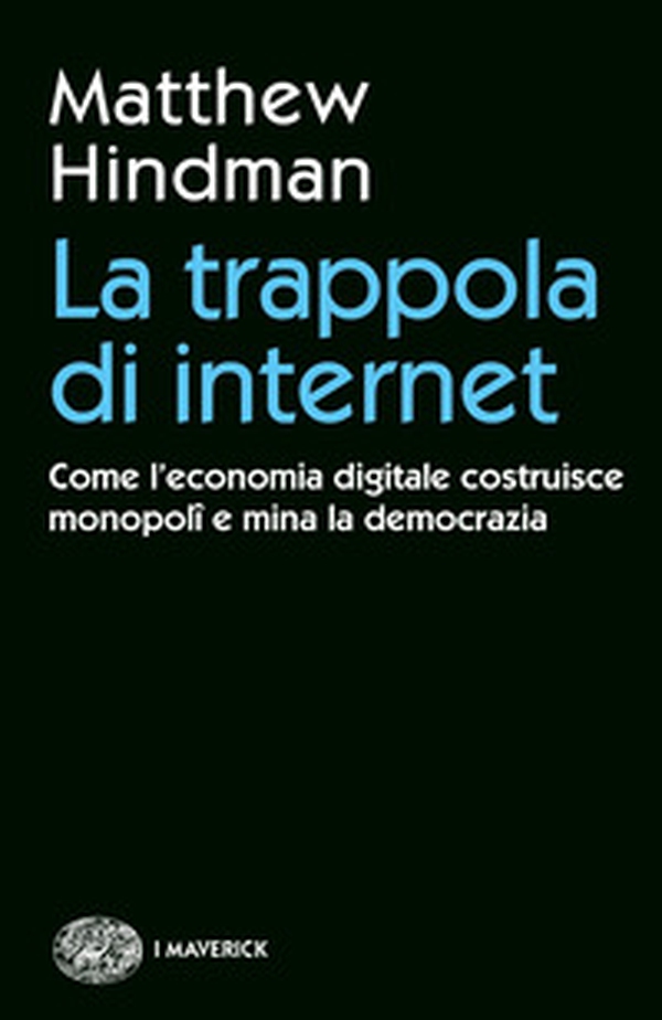 La trappola di internet. Come l'economia digitale costruisce monopoli e mina la democrazia - Librerie.coop La trappola di internet. Come l'economia digitale costruisce monopoli e mina la democrazia - Librerie.coop