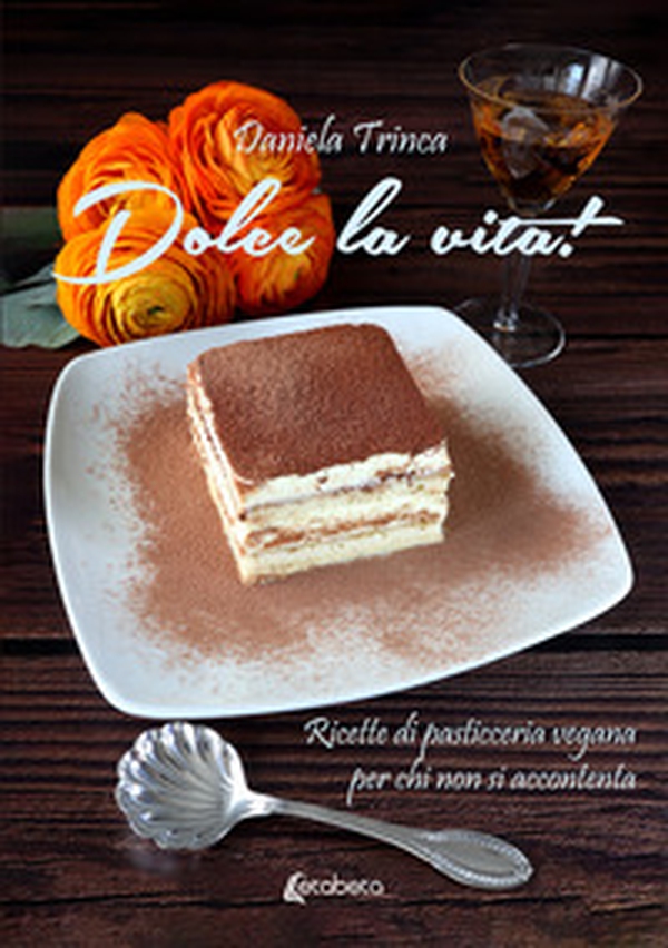 Dolce la vita! Ricette di pasticceria vegana per chi non si accontenta - Librerie.coop Dolce la vita! Ricette di pasticceria vegana per chi non si accontenta - Librerie.coop