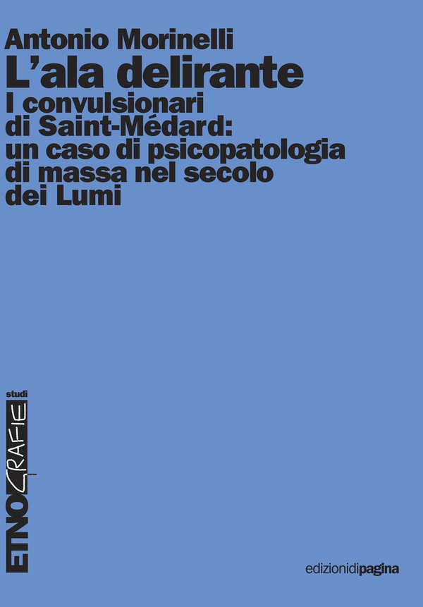 L'ala delirante. I convulsionari di Saint-Médard: un caso di psicopatologia di massa nel secolo dei lumi - Librerie.coop L'ala delirante. I convulsionari di Saint-Médard: un caso di psicopatologia di massa nel secolo dei lumi - Librerie.coop