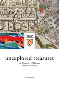 Unexplored treasures. The University of Florence libraries on display. Catalogue of the exhibition (Florence, 15 february-23 june 2017) - Librerie.coop