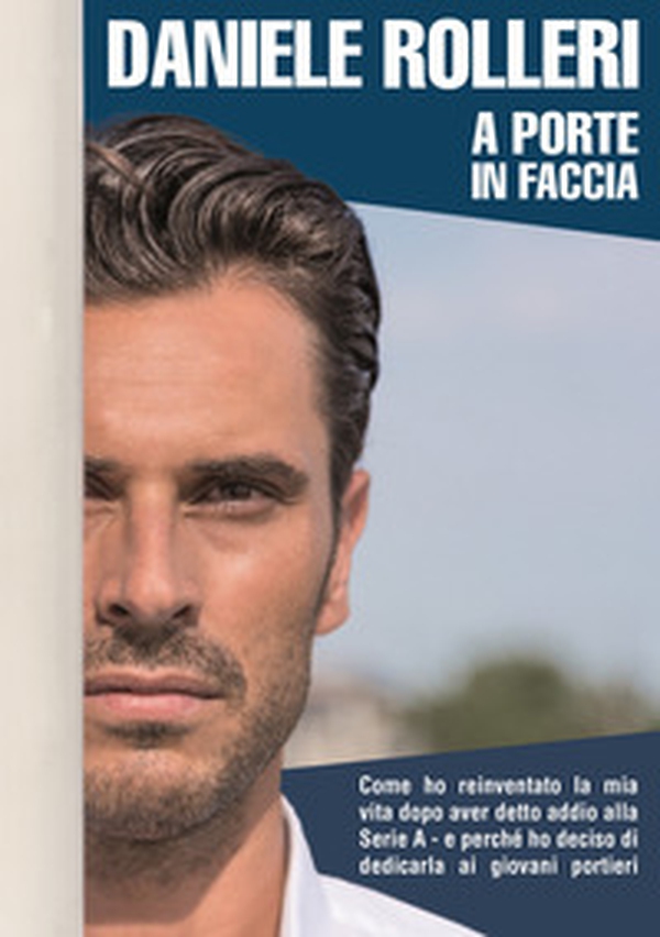 A porte in faccia. Come ho reinventato la mia vita dopo aver detto addio alla Serie A e perché ho deciso di dedicarla ai giovani portieri - Librerie.coop A porte in faccia. Come ho reinventato la mia vita dopo aver detto addio alla Serie A e perché ho deciso di dedicarla ai giovani portieri - Librerie.coop