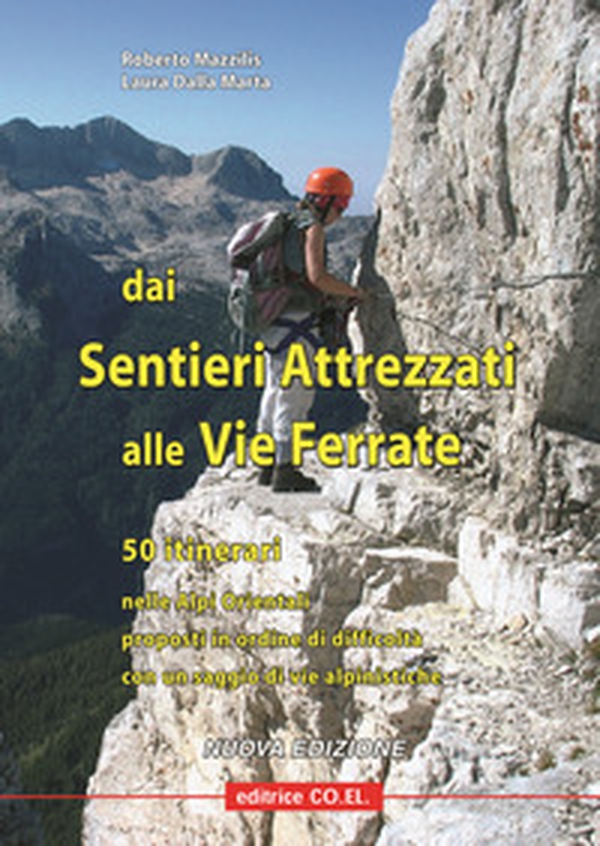 Dai sentieri attrezzati alle vie ferrate. 50 itinerari nelle Alpi Orientali proposti in ordine di difficoltà con un saggio di vie alpinistiche - Librerie.coop Dai sentieri attrezzati alle vie ferrate. 50 itinerari nelle Alpi Orientali proposti in ordine di difficoltà con un saggio di vie alpinistiche - Librerie.coop