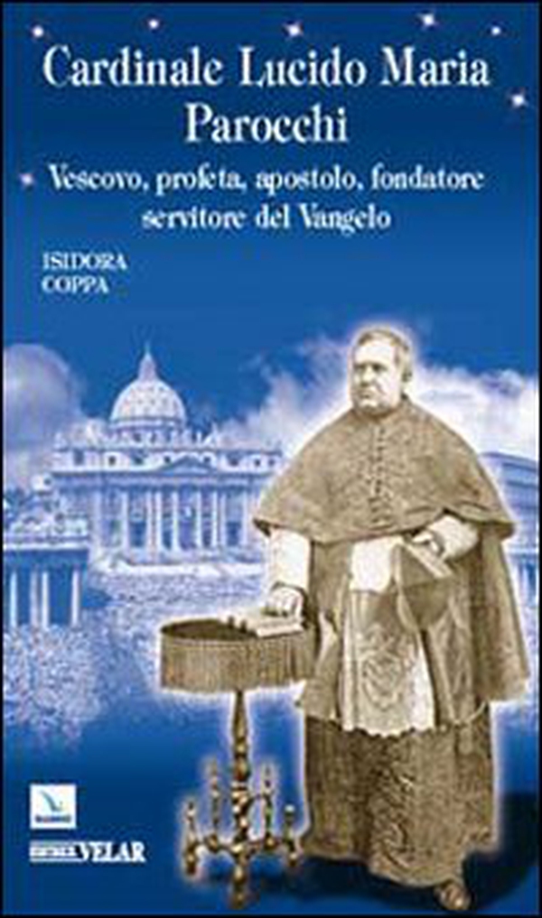 Cardinale Lucido Maria Parocchi. Vescovo, profeta, apostolo, fondatore, servitore del Vangelo - Librerie.coop Cardinale Lucido Maria Parocchi. Vescovo, profeta, apostolo, fondatore, servitore del Vangelo - Librerie.coop