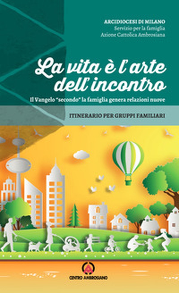 La vita è l'arte dell'incontro. Il Vangelo «secondo» la famiglia genera relazioni nuove. Itinerario per gruppi familiari - Librerie.coop La vita è l'arte dell'incontro. Il Vangelo «secondo» la famiglia genera relazioni nuove. Itinerario per gruppi familiari - Librerie.coop