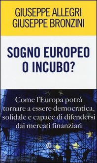 Sogno europeo o incubo? Come l'Europa potrà tornare a essere democratica, solidale e capace di difendersi dai mercati finanziari - Librerie.coop