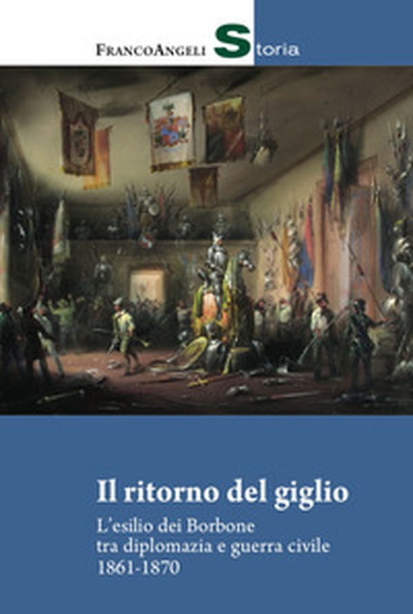 Il ritorno del giglio. L'esilio dei Borbone tra diplomazia e guerra civile 1861-1870 - Librerie.coop Il ritorno del giglio. L'esilio dei Borbone tra diplomazia e guerra civile 1861-1870 - Librerie.coop