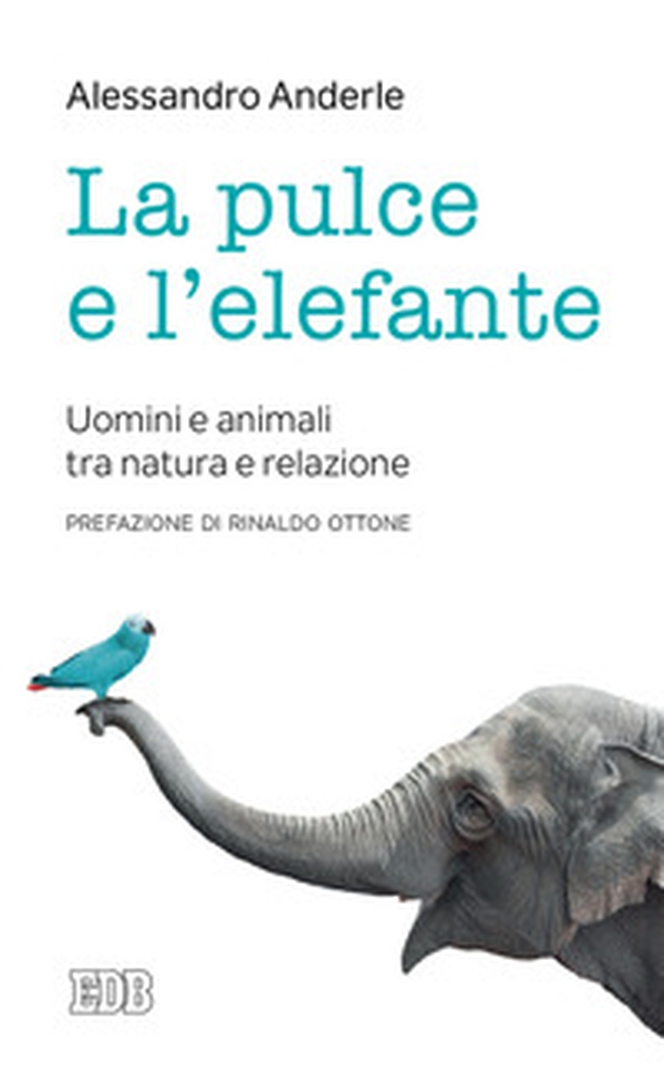 La pulce e l'elefante. Uomini e animali tra natura e relazione - Librerie.coop La pulce e l'elefante. Uomini e animali tra natura e relazione - Librerie.coop
