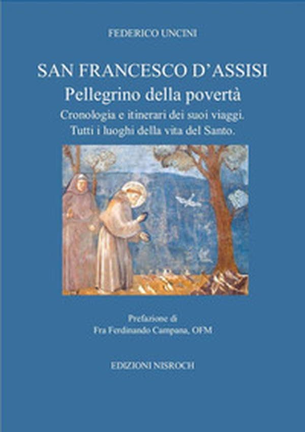 San Francesco D'Assisi, pellegrino della povertà. Cronologia e itinerari dei suoi viaggi. Tutti i luoghi della vita del santo. - Librerie.coop San Francesco D'Assisi, pellegrino della povertà. Cronologia e itinerari dei suoi viaggi. Tutti i luoghi della vita del santo. - Librerie.coop