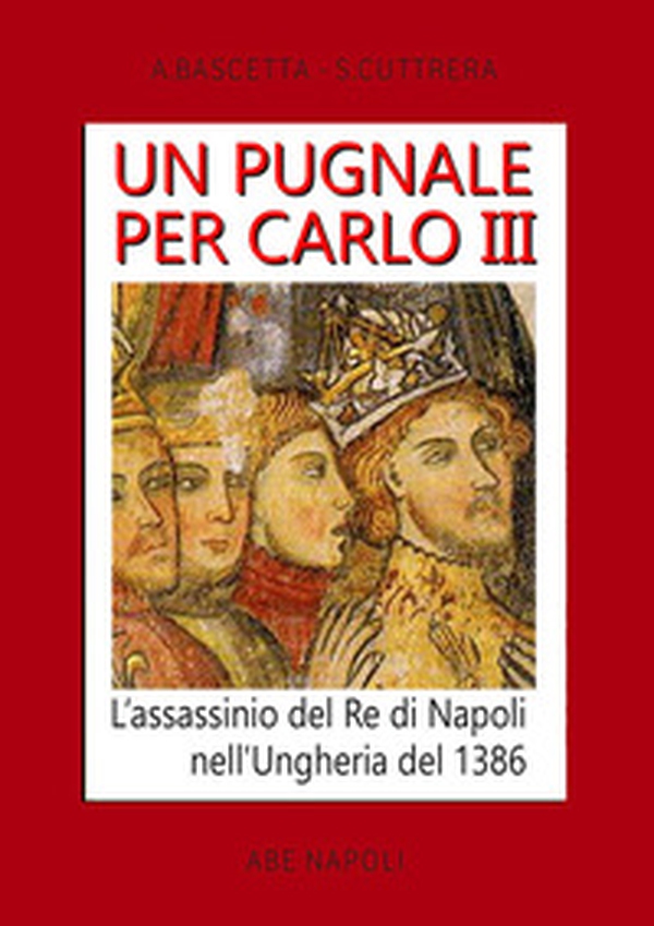 Un pugnale per Carlo III. L'assassinio del Re di Napoli nell'Ungheria del 1386 - Librerie.coop Un pugnale per Carlo III. L'assassinio del Re di Napoli nell'Ungheria del 1386 - Librerie.coop