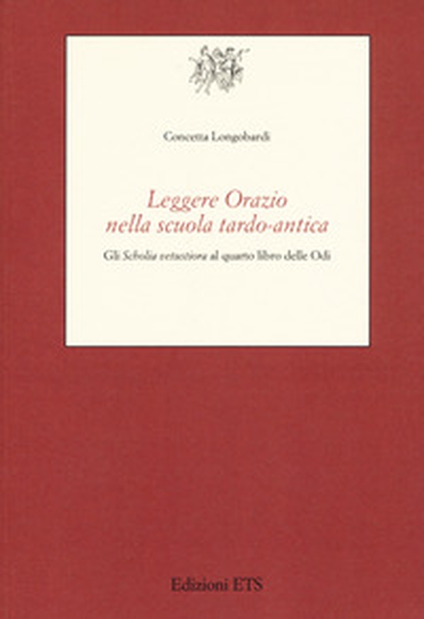Leggere Orazio nella scuola tardo-antica. Gli «Scholia vetustiora» al quarto libro delle Odi - Librerie.coop Leggere Orazio nella scuola tardo-antica. Gli «Scholia vetustiora» al quarto libro delle Odi - Librerie.coop