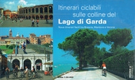 Itinerari ciclabili sulel colline del lago di Garda. Nove itinerari facili tra Brescia, Mantova e Verona - Librerie.coop