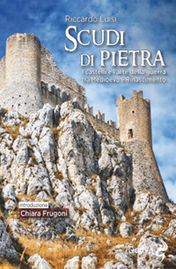 Scudi di pietra. I castelli e l'arte della guerra tra Medioevo e Rinascimento - Librerie.coop Scudi di pietra. I castelli e l'arte della guerra tra Medioevo e Rinascimento - Librerie.coop