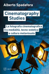 Cinematography studies. La fotografia cinematografica tra medialità, tecno-estetica e cultura metavisuale - Librerie.coop