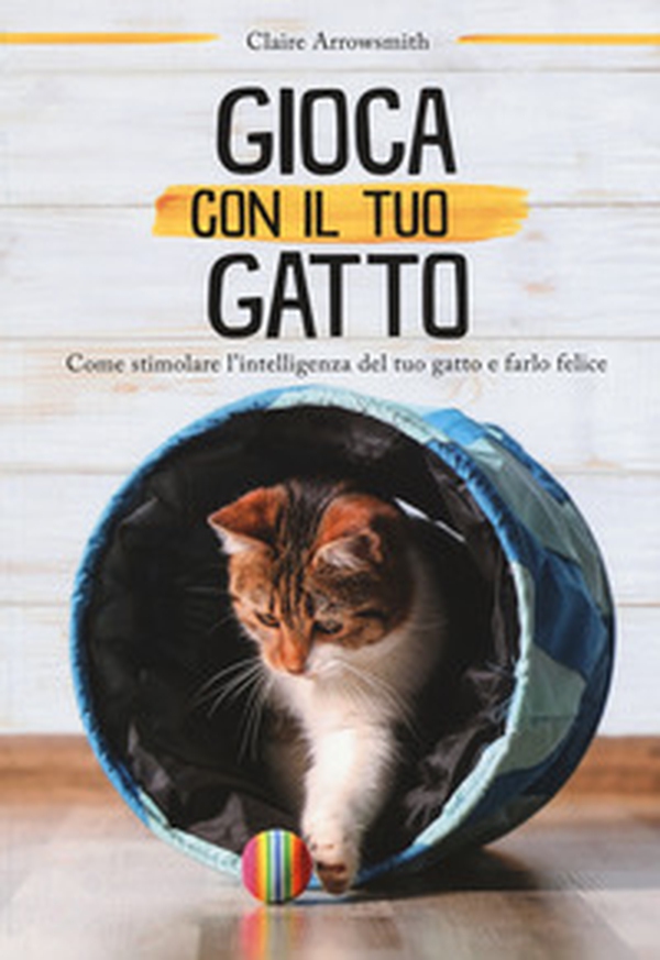 Gioca con il tuo gatto. Come stimolare l'intelligenza del tuo gatto e farlo felice - Librerie.coop Gioca con il tuo gatto. Come stimolare l'intelligenza del tuo gatto e farlo felice - Librerie.coop