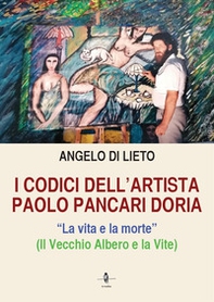 I codici dell'artista Paolo Pancari Doria. La vita e la morte - Librerie.coop