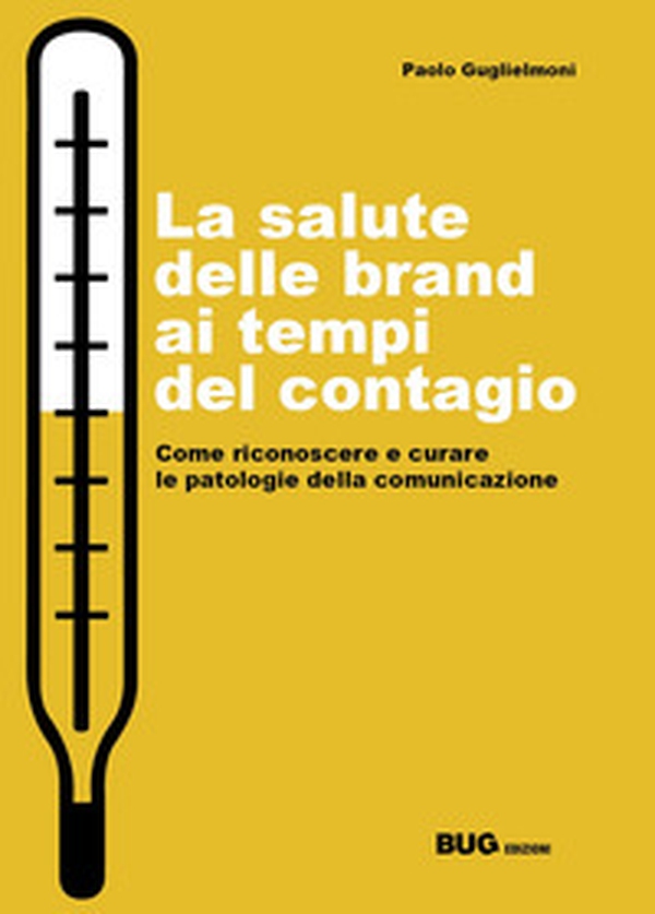 La salute delle brand ai tempi del contagio. Come riconoscere e curare le patologie della comunicazione - Librerie.coop La salute delle brand ai tempi del contagio. Come riconoscere e curare le patologie della comunicazione - Librerie.coop